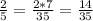 \frac{2}{5} = \frac{2*7}{35} = \frac{14}{35}