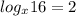 log_{x} 16= 2