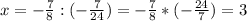 x=- \frac{7}{8} : (- \frac{7}{24} )=- \frac{7}{8} *(- \frac{24}{7} )=3