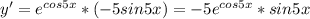 y'=e^{cos5x}*(-5sin5x)=-5e^{cos5x}*sin5x