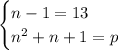 \begin{cases}n-1=13\\n^2+n+1=p\end{cases}