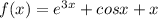 f(x)=e^{3x}+cosx+x