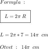 Formyla\;:\\\\\boxed{\Big{\;\;L=2\pi\;R\;\;}}\\\\\\L=2\pi*7=14\pi\;\;cm\\\\Otvet\;:\;\;14\pi\;\;cm\\\\