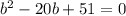 b ^{2} -20b+51=0