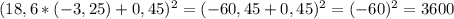 (18,6 * (-3,25) + 0,45) ^ 2 = (-60,45 + 0,45) ^2 = (-60)^2 = 3600