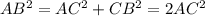 AB^{2} =AC^{2} +CB^{2}= 2 AC^{2} \\\\