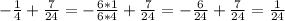 - \frac{1}{4} + \frac{7}{24} = - \frac{6*1}{6*4} + \frac{7}{24} =- \frac{6}{24} + \frac{7}{24} = \frac{1}{24}