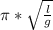 \pi * \sqrt{ \frac{l}{g} }