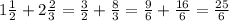 1 \frac{1}{2}+2 \frac{2}{3}= \frac{3}{2} + \frac{8}{3}= \frac{9}{6}+ \frac{16}{6}= \frac{25}{6}