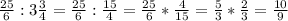 \frac{25}{6}:3 \frac{3}{4} = \frac{25}{6} : \frac{15}{4} = \frac{25}{6}* \frac{4}{15}= \frac{5}{3} * \frac{2}{3} = \frac{10}{9}