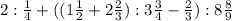 2: \frac{1}{4}+((1 \frac{1}{2}+2 \frac{2}{3}):3 \frac{3}{4}- \frac{2}{3}):8 \frac{8}{9}