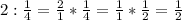 2: \frac{1}{4} = \frac{2}{1} * \frac{1}{4} = \frac{1}{1} * \frac{1}{2}= \frac{1}{2}