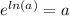 e^{ln(a)} = a