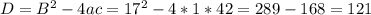 D= B^ {2}- 4ac = 17^{2} -4*1*42=289-168=121