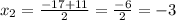 x_{2} = \frac{-17+11}{2}= \frac{-6}{2}= -3