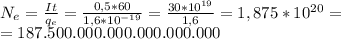 N_e = \frac{It}{q_e} = \frac{0,5*60}{1,6* 10^{-19}} = \frac{30*10^{19}}{1,6} = 1,875*10^{20} = \\ = 187.500.000.000.000.000.000