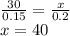 \frac{30}{0.15} = \frac{x}{0.2} \\ x = 40