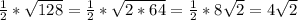 \frac{1}{2} * \sqrt{128} =\frac{1}{2} * \sqrt{2*64} =\frac{1}{2} * 8\sqrt{2}=4\sqrt{2}