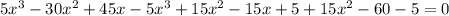 \\ 5x^3-30x^2+45x-5x^3+15x^2-15x+5+15x^2-60-5=0