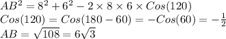 AB^{2} = 8^{2} + 6^{2} - 2 \times 8 \times 6 \times Cos(120)\\Cos(120) = Cos(180-60) = -Cos(60) = -\frac{1}{2}\\AB=\sqrt{108}=6\sqrt{3}