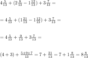 4 \frac{5}{13} +(2 \frac{8}{13} -1 \frac{12}{13})+3 \frac{7}{13} = \\ \\ \\ =4 \frac{5}{13} +(1 \frac{21}{13} -1 \frac{12}{13})+3 \frac{7}{13}= \\ \\ \\ =4 \frac{5}{13} + \frac{9}{13} +3 \frac{7}{13}= \\ \\ \\ (4+3)+ \frac{5+9+7}{13} =7 + \frac{21}{13} =7+1 \frac{8}{13} =8 \frac{8}{13}