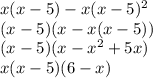 x(x-5)-x(x-5)^{2} \\ (x-5)(x-x(x-5)) \\ (x-5)(x-x^{2}+5x) \\ x(x-5)(6-x)