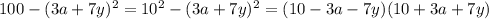 100-(3a+7y)^2 = 10^2-(3a+7y)^2 = (10-3a-7y) (10+3a+7y)