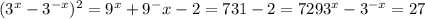 (3^{x}- 3^{-x} )^2=9^x+9^-x-2=731-2=729&#10;3^{x}- 3^{-x}=27&#10;