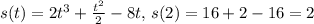 s(t)=2t^3+ \frac{t^2}{2} -8t,\, s(2)=16+2-16=2