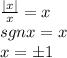 \frac{|x|}{x}=x \\&#10;sgnx=x \\&#10;x=б1