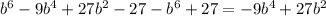 b^6-9b^4+27b^2-27-b^6+27=-9b^4+27b^2