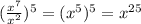 ( \frac{x^7}{x^2} )^5=(x^5)^5=x^{25}