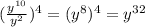 ( \frac{y^{10}}{y^2} )^4=(y^8)^4=y^{32}