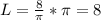 L = \frac{8}{ \pi } * \pi = 8