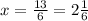 x= \frac{13}{6}= 2 \frac{1}{6}