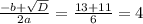 \frac{ -b +\sqrt{D} }{2a} =\frac{13+11}{6}=4