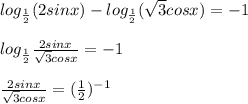 log_{ \frac{1}{2}} (2sinx)-log_{ \frac{1}{2}} (\sqrt{3} cosx)=-1 \\&#10; \\log_{ \frac{1}{2}} \frac{2sinx}{ \sqrt{3}cosx } =-1 \\ \\ &#10;\frac{2sinx}{ \sqrt{3}cosx } =( \frac{1}{2})^{-1}