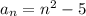 a_n=n^2-5