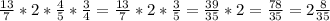 \frac{13}{7} *2* \frac{4}{5} * \frac{3}{4} = \frac{13}{7} *2* \frac{3}{5} = \frac{39}{35} *2= \frac{78}{35} =2 \frac{8}{35}