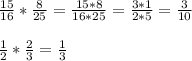 \frac{15}{16} * \frac{8}{25} = \frac{15*8}{16*25} = \frac{3*1}{2*5} = \frac{3}{10} \\ \\ &#10; \frac{1}{2} * \frac{2}{3} = \frac{1}{3} \\ \\