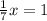 \frac{1}{7} x=1