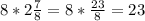 8*2 \frac{7}{8} =8* \frac{23}{8} =23