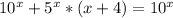 10^x + 5^x*(x+4)=10^x