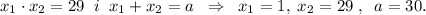 x_1\cdot x_2=29\; \; i\; \; x_1+x_2=a\; \; \Rightarrow \; \; x_1=1,\; x_2=29\; ,\; \; a=30.