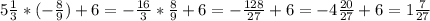 5 \frac{1}{3} *(- \frac{8}{9})+6= - \frac{16}{3} * \frac{8}{9} +6=- \frac{128}{27} +6=-4 \frac{20}{27}+6=1 \frac{7}{27}