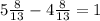 5 \frac{8}{13} -4 \frac{8}{13} = 1