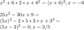 x^2+6*2*x+6^2=(x+6)^2; x = -6 \\ \\&#10;25x^2-30x+9= \\ (5x)^2-2*5*3*x+3^2= \\(5x-3)^2=0 ; &#10;x=3/5&#10;