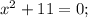 x^2+11=0;