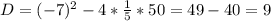 D=(-7)^{2} -4* \frac{1}{5} *50=49-40=9