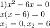 1) x^2-6x=0 \\ x(x-6)=0 \\ x_1=0,x_2=6